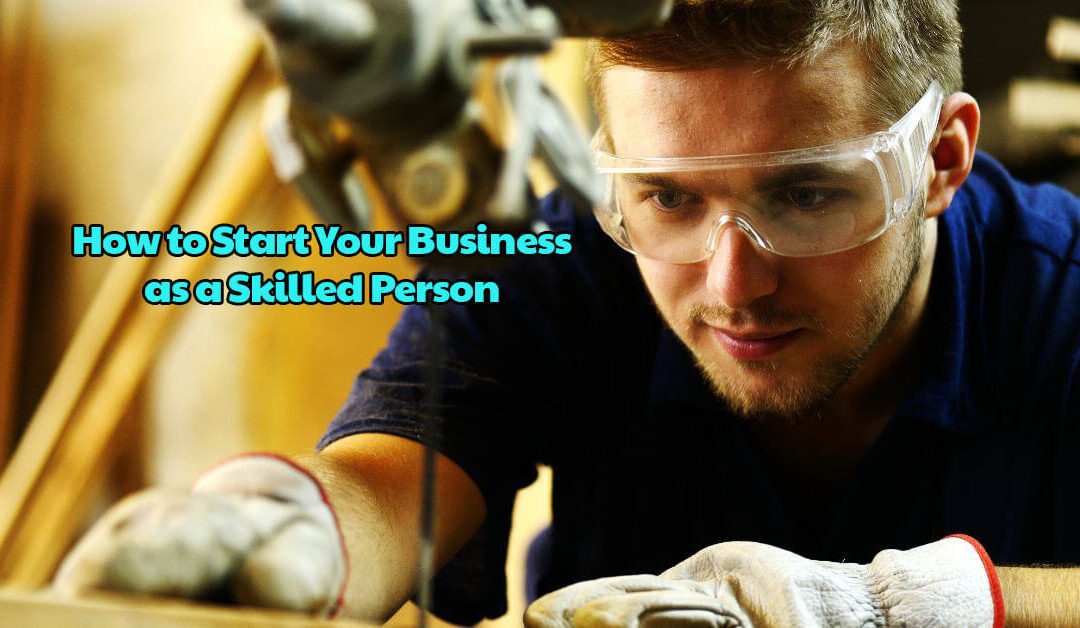 How to Start Your Business as a Skilled Person