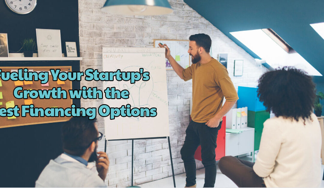 Top Financing Options to Fuel Your Startup’s Growth