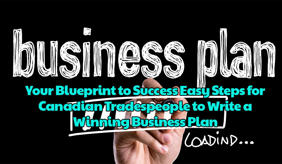 Easy Steps for Canadian Tradespeople to Write a Winning Business Plan